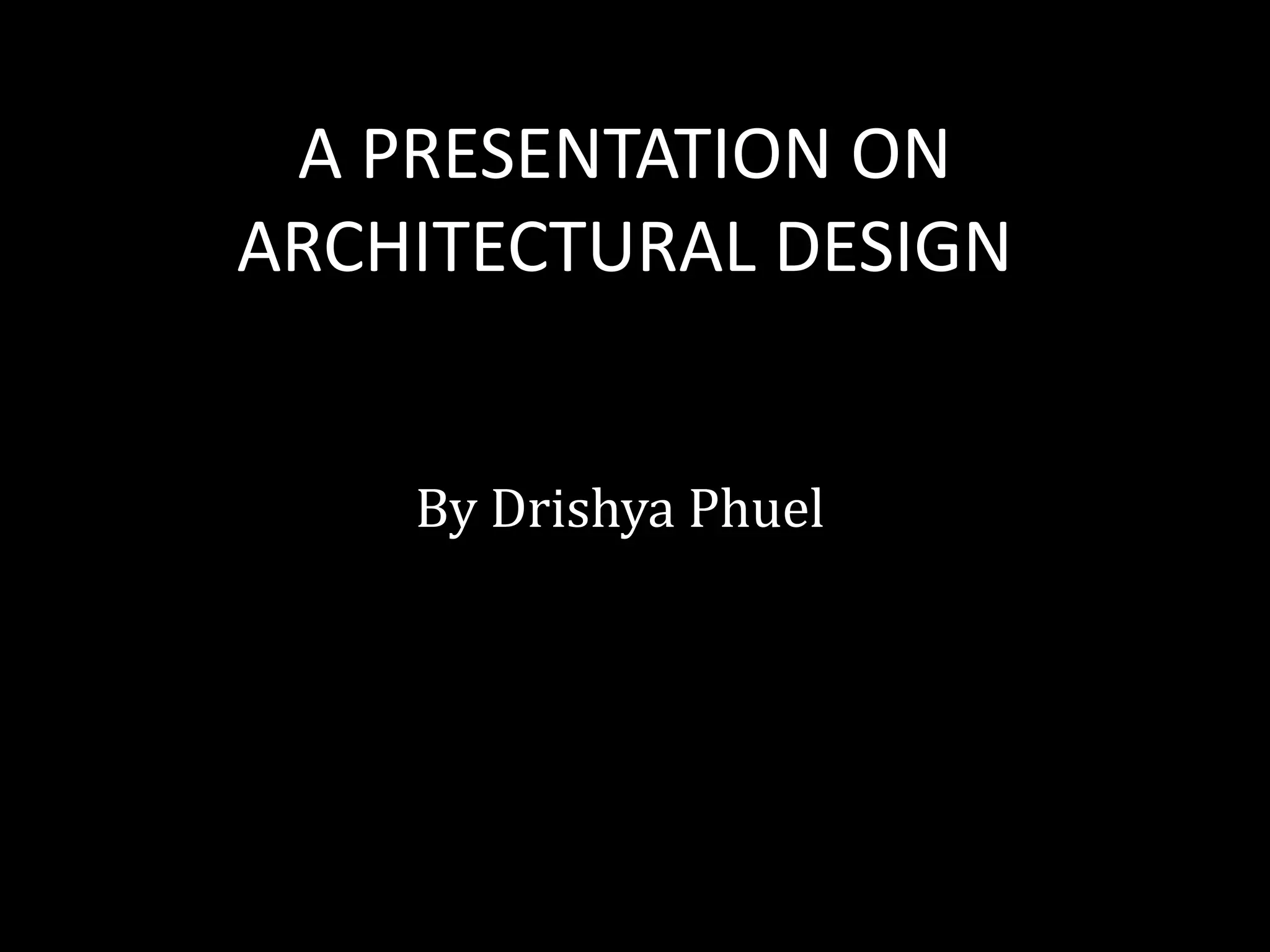 A PRESENTATION ON
ARCHITECTURAL DESIGN
By Drishya Phuel
 