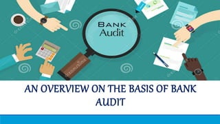 AN OVERVIEW ON THE BASIS OF BANK
AUDIT
 