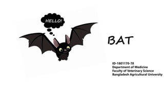 BAT
ID-1801170-78
Department of Medicine
Faculty of Veterinary Science
Bangladesh Agricultural University
HELLO!
 