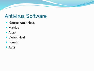 Antivirus Software
 Norton Anti-virus
 Macfee
 Avast
 Quick Heal
 Panda
 AVG
 