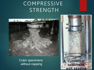 Cubic specimens
without capping
Cylindrical
specimens
with capping
COMPRESSIVE
STRENGTH
 