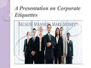 A Presentation on Corporate
Etiquettes

 