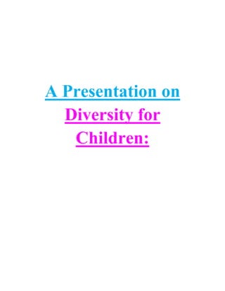 A Presentation on
Diversity for
Children:

 