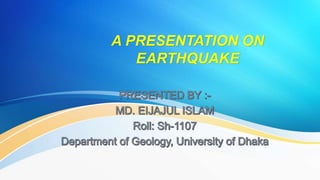 A PRESENTATION ON
EARTHQUAKE
 
