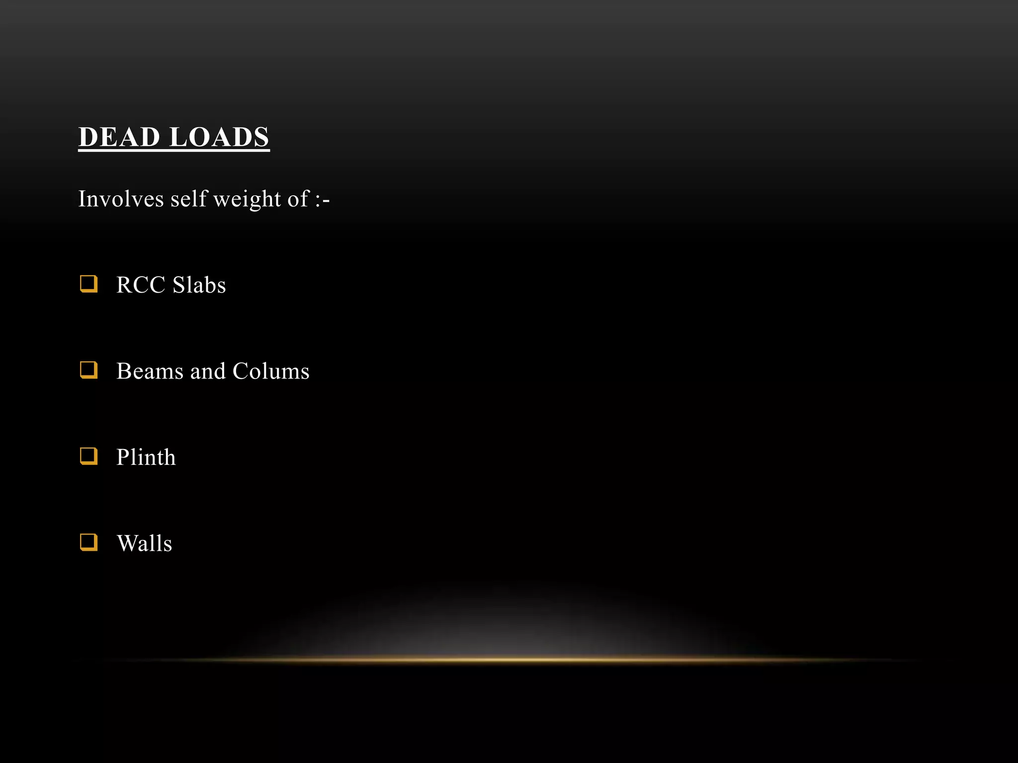 DEAD LOADS
Involves self weight of :-
 RCC Slabs
 Beams and Colums
 Plinth
 Walls
 