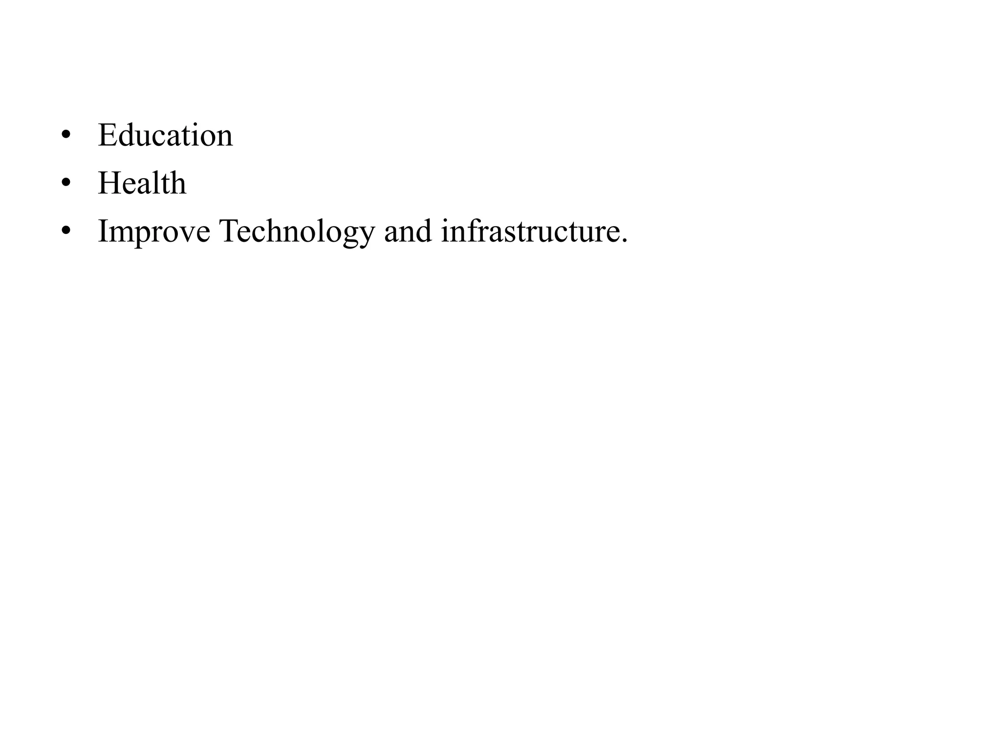 • Education
• Health
• Improve Technology and infrastructure.
 