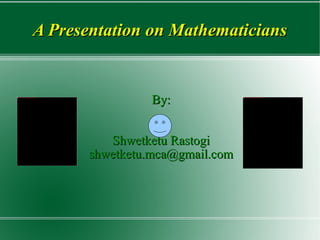 A Presentation on Mathematicians ,[object Object],[object Object],[object Object]