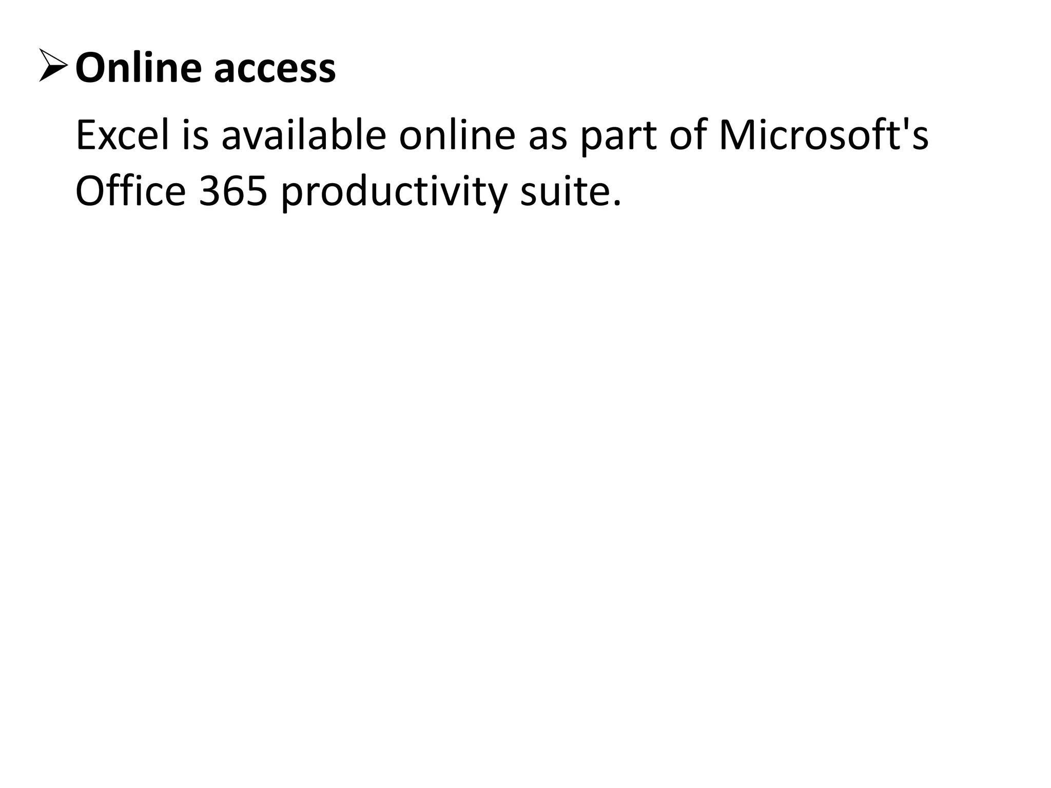 Online access
Excel is available online as part of Microsoft's
Office 365 productivity suite.
 