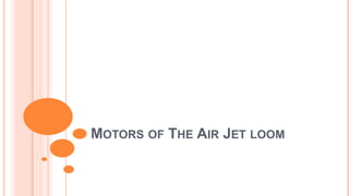 MOTORS OF THE AIR JET LOOM
 