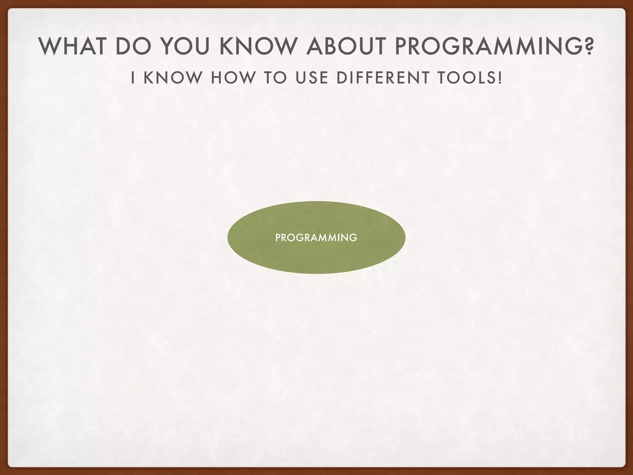 I KNOW HOW TO USE DIFFERENT TOOLS!
WHAT DO YOU KNOW ABOUT PROGRAMMING?
TMUXRABBITMQPHPNODE.JSIOSPROGRAMMING
 
