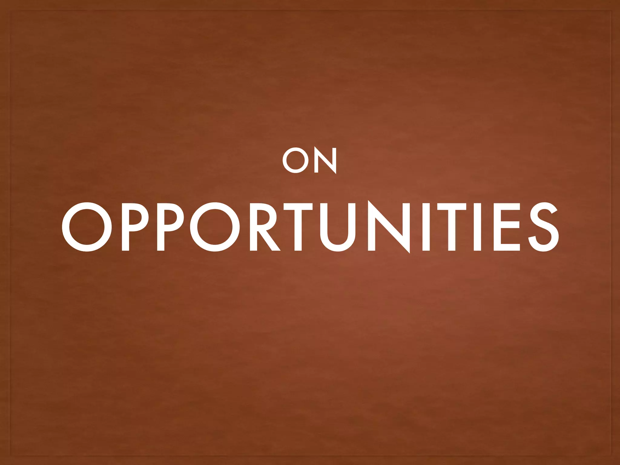 OPPORTUNITIES
ON
 