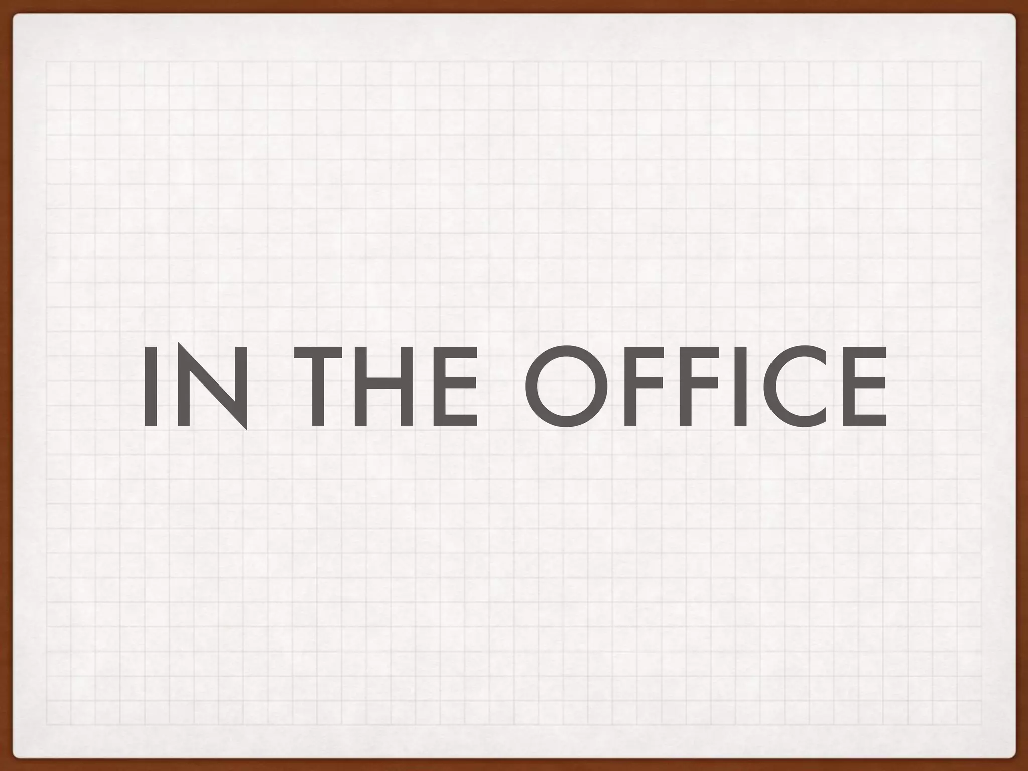 IN THE OFFICE
 