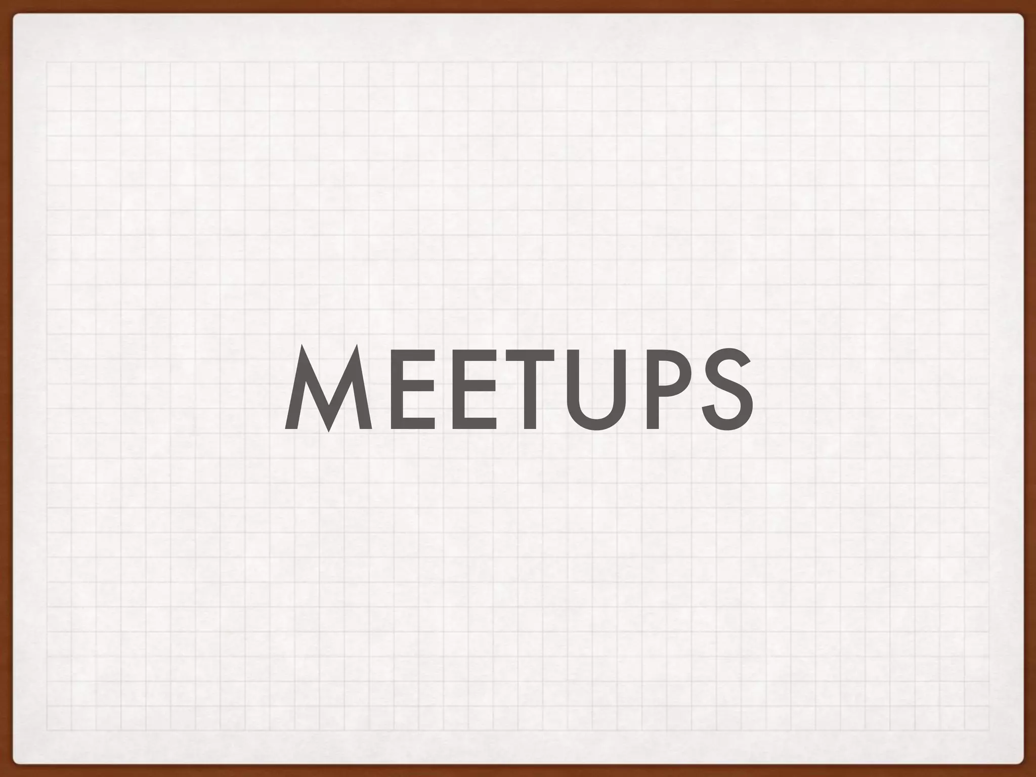 MEETUPS
 