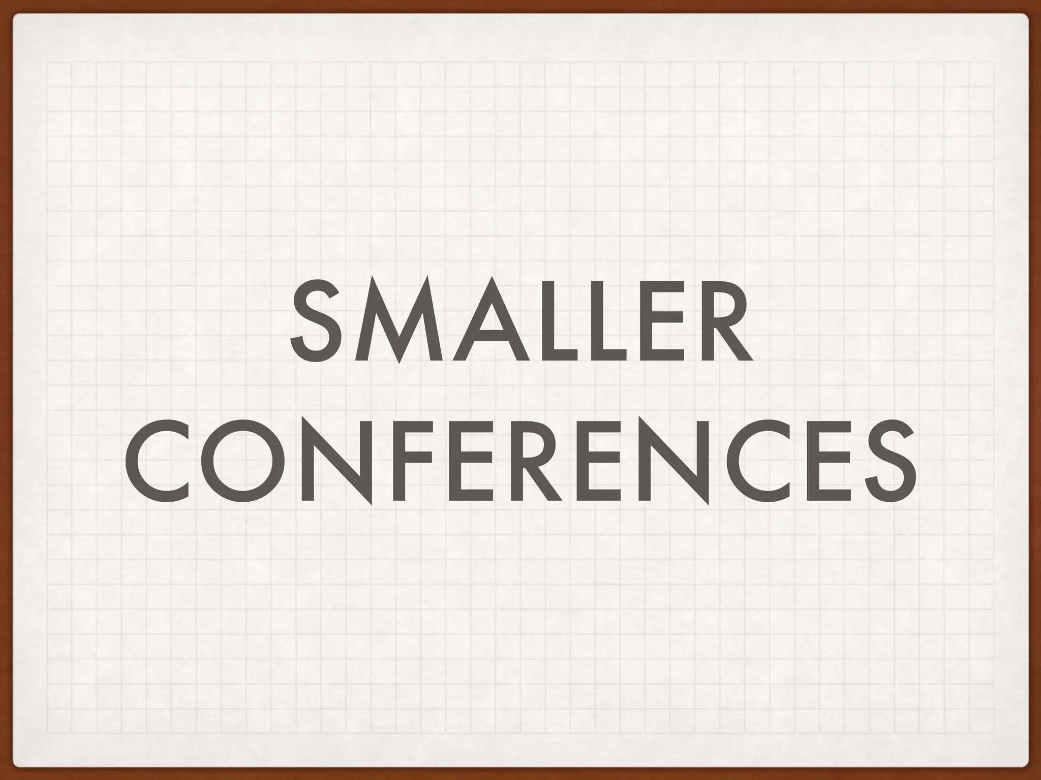 SMALLER
CONFERENCES
 