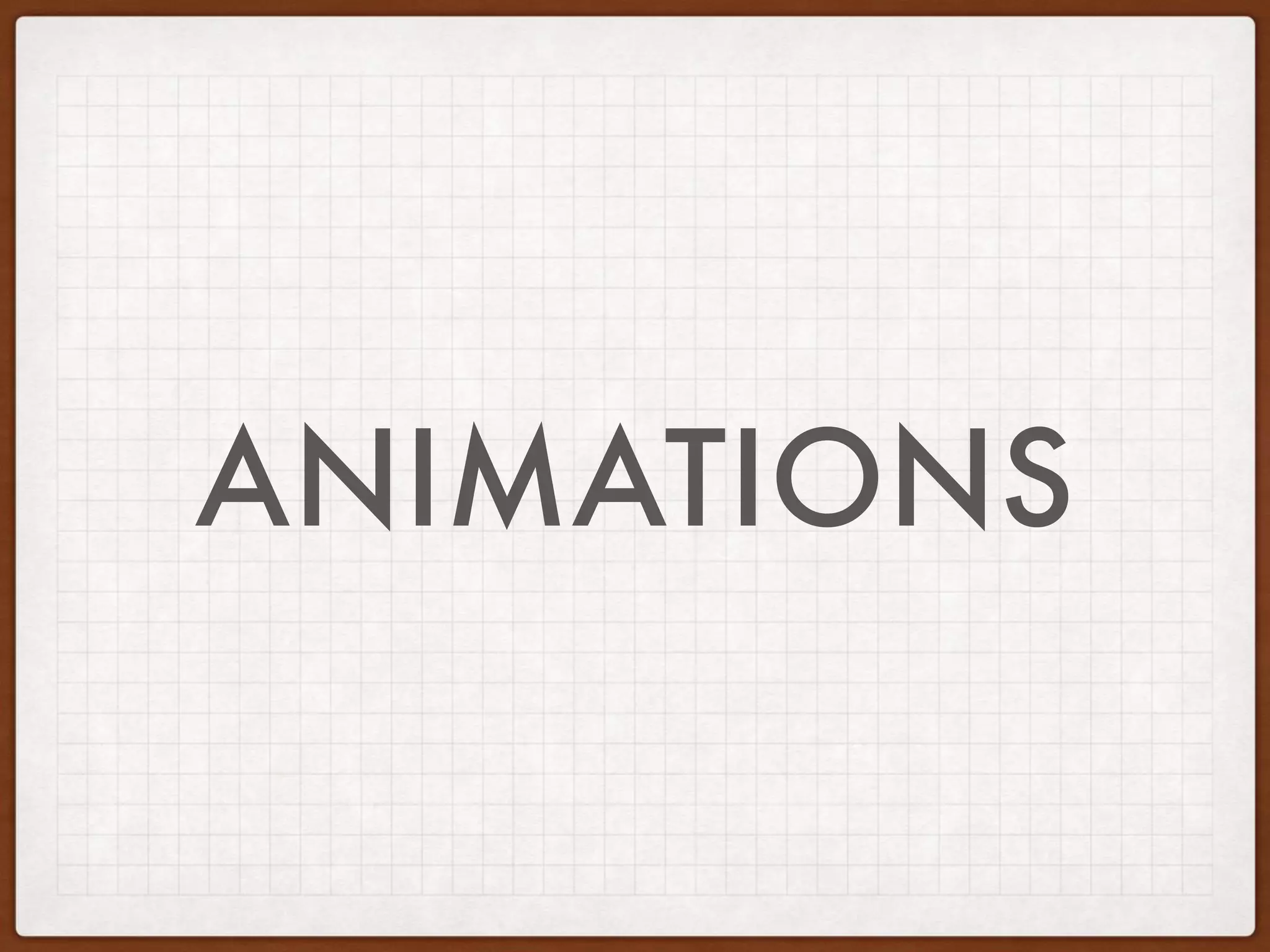 ANIMATIONS
 