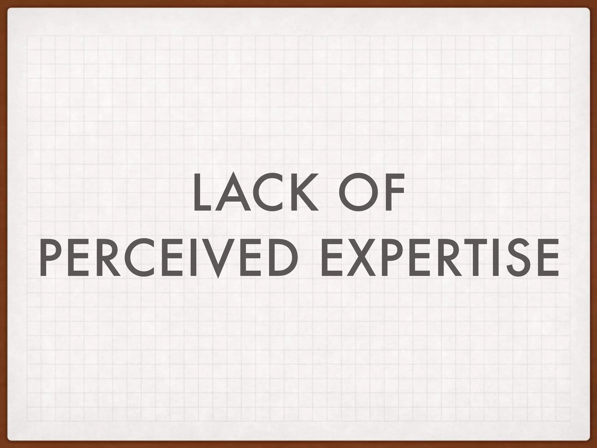 LACK OF
PERCEIVED EXPERTISE
 