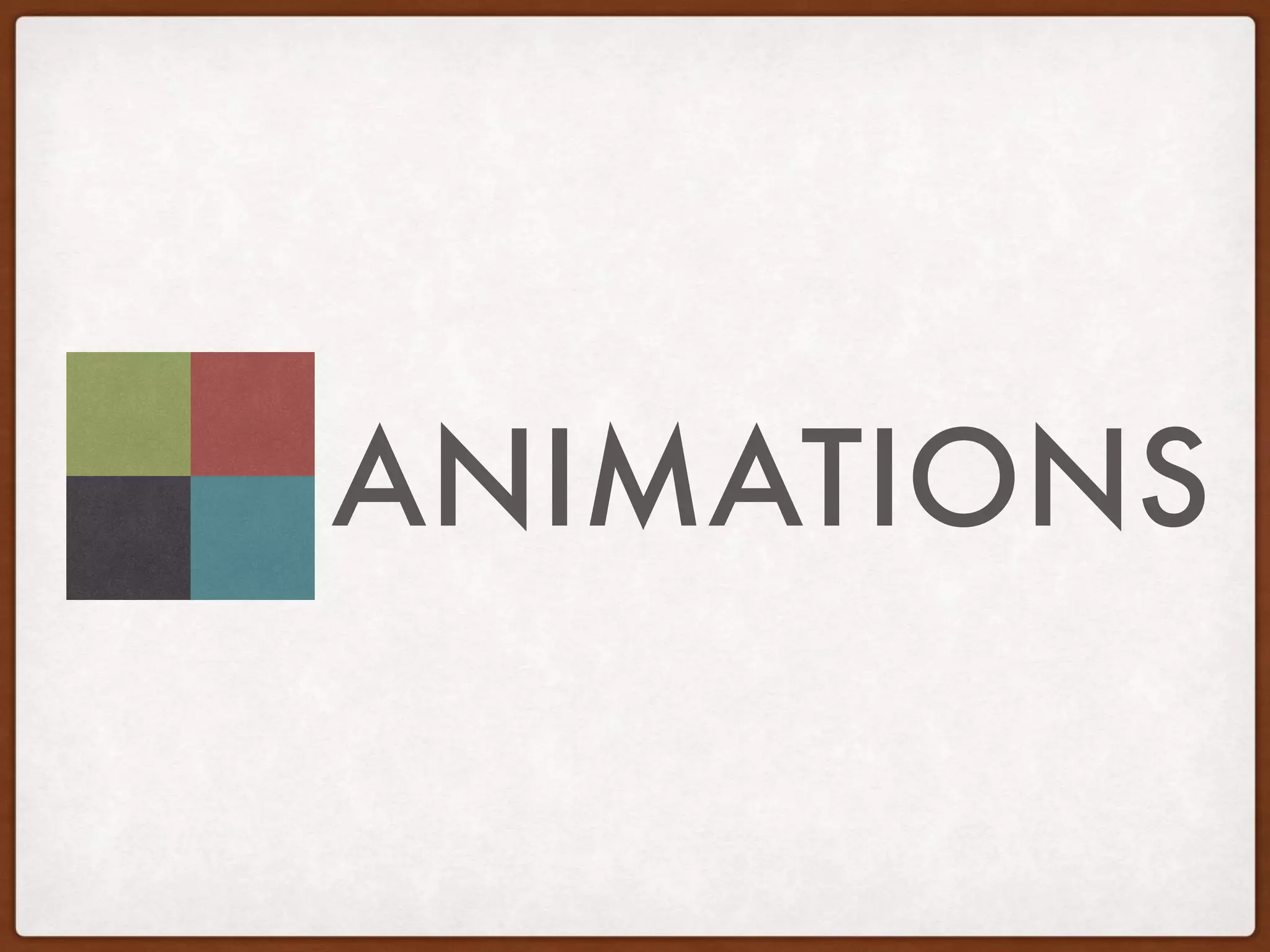 ANIMATIONS
 