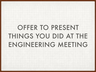 OFFER TO PRESENT
THINGS YOU DID AT THE
ENGINEERING MEETING
 