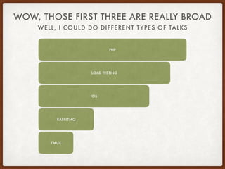 WELL, I COULD DO DIFFERENT TYPES OF TALKS
WOW, THOSE FIRST THREE ARE REALLY BROAD
TMUX
RABBITMQ
PHP
LOAD TESTING
IOS
 