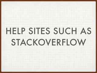 HELP SITES SUCH AS
STACKOVERFLOW
 
