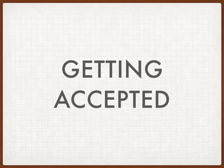GETTING
ACCEPTED
 