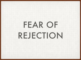 FEAR OF
REJECTION
 