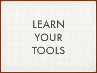 LEARN
YOUR
TOOLS
 