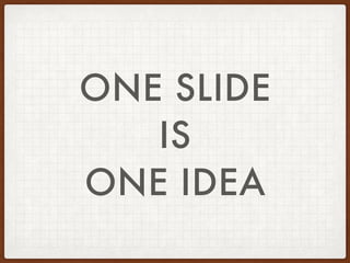 ONE SLIDE
IS
ONE IDEA
 