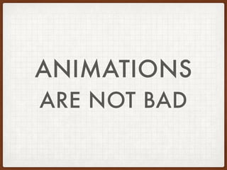 ANIMATIONS
ARE NOT BAD
 