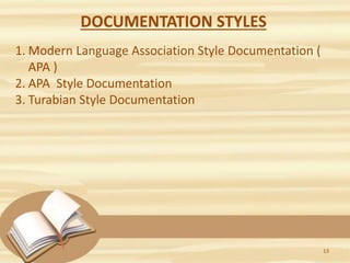 DOCUMENTATION STYLES
1. Modern Language Association Style Documentation (
APA )
2. APA Style Documentation
3. Turabian Style Documentation
13
 