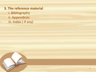 3. The reference material
i. Bibliography
ii. Appendices
iii. Index ( if any)
9
 
