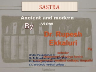 Ancient and modern
view
Under the guidence of
Dr. M.Bhaskar rao garu MD,PhD.
Professor ,salyatantra,
s.v. ayurvedic medical college .
 