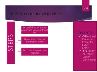 STEPS TO CONTROL CYBER CRIMES
29
STEPS
Be carefull about adding
any person into your friend
list
Never share personal
information online
Don’t visit inappropriate
websites
REPORT TO
 FIA(National
Response
Center for
Cyber
Crime)
 CPLC(Citiz
en-Police
Liaison
Committee)
 