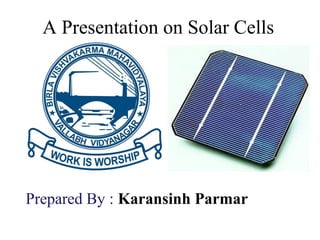 A Presentation on Solar Cells
Prepared By : Karansinh Parmar
 