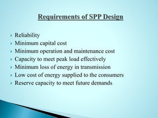  Reliability
 Minimum capital cost
 Minimum operation and maintenance cost
 Capacity to meet peak load effectively
 Minimum loss of energy in transmission
 Low cost of energy supplied to the consumers
 Reserve capacity to meet future demands
 