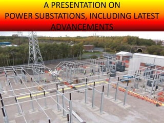 A PRESENTATION ON
POWER SUBSTATIONS, INCLUDING LATEST
ADVANCEMENTS
BY
………………………
 