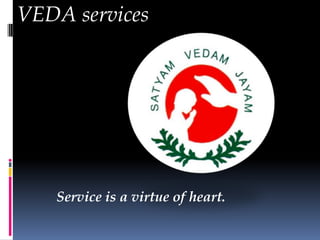 VEDA services




   Service is a virtue of heart.
 