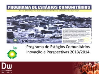 Programa de Estágios Comunitários
Inovação e Perspectivas 2013/2014
Programa de
Estágios
Comunitários
 