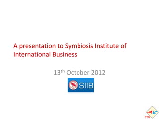 A presentation to Symbiosis Institute of
International Business

              13th October 2012




 1
 