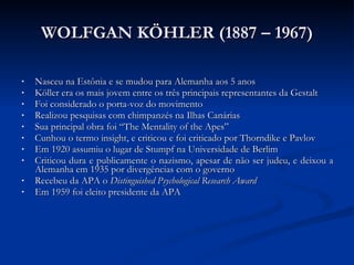 WOLFGAN KÖHLER (1887 – 1967) <ul><li>Nasceu na Estônia e se mudou para Alemanha aos 5 anos </li></ul><ul><li>Köller era os...