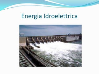 Energia Idroelettrica
 