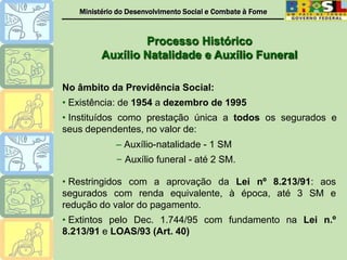 Processo Histórico Auxílio Natalidade e Auxílio FuneralNo âmbito da Previdência Social: Existência: de 1954 a dezembro de 1995