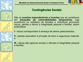  Regulamentação e Implementação dos BEs como direito social: inconclusa.O que estabelece a LOAS na Seção dos BEsArt. 22. Os BEs visam o pagamento de auxílio por natalidade ou morte às famílias cuja renda mensal per capita seja inferior a 1/4 (um quarto) do salário mínimo. § 1º Concessão e valor -regulamentados pelos Conselhos de Assistência Social dos Estados, DF eMunicípiosCritérios e prazos -definidos pelo CNAS§ 2ºOutrosBEs- atender necessidades advindas de situações de vulnerabilidade temporária.Prioridade: criança, família, idoso, PcD, gestante, nutriz e casos de calamidade pública.§ 3º CNAS - instituição de benefícios subsidiários no valor de até 25% do SM para criança de até 6 anos, na medida das disponibilidades orçamentárias das três esferas de governo.Questões sobre a Regulamentação Divergências e falta de clareza quanto à competência do CNAS: recomendações para nortear a regulamentação dos BEs, não ferindo a autonomia dos entes federados.