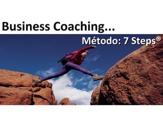 Business Coaching...
Método: 7 Steps®Método: 7 Steps®
 