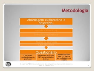 Metodologia
8
O papel das TIC no desenvolvimento das competências transversais dos alunos
Joana DC Cancela 2012
 