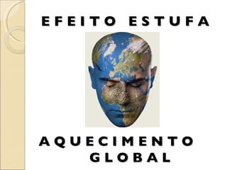 E F E I T O  E S T U F A A Q U E C I M E N T O  G L O B A L  