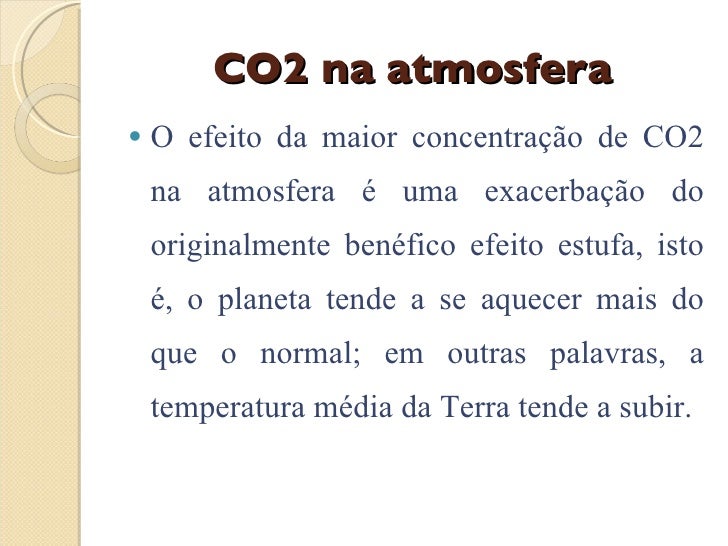 CO2 na atmosfera <ul><li>O efeito da maior concentraÃ§Ã£o de CO2 na atmosfera Ã© uma exacerbaÃ§Ã£o do originalmente benÃ©fico ef...