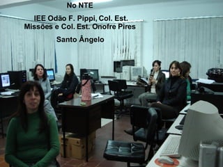 No NTE IEE Odão F. Pippi, Col. Est. Missões e Col. Est. Onofre Pires Santo Ângelo 