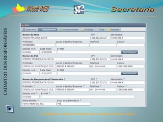 CADASTRO DOS RESPONSÁVEIS




                            Possibilita o cadastro detalhado dos responsáveis pelo aluno.
 