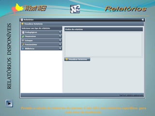 RELATÓRIOS DISPONÍVEIS




                         Permite a seleção de relatórios do sistema; Cada ABA tem relatórios específicos para
                                                        cada setor da Instituição.
 